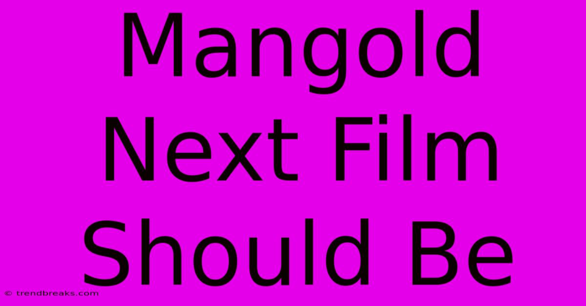 Mangold Next Film Should Be