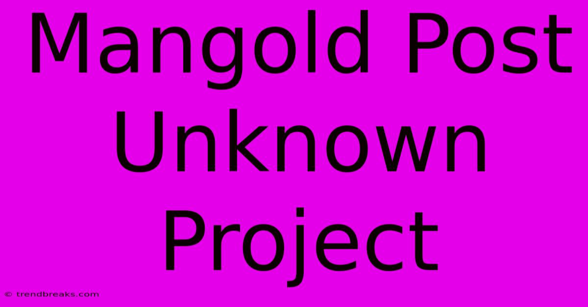 Mangold Post Unknown Project