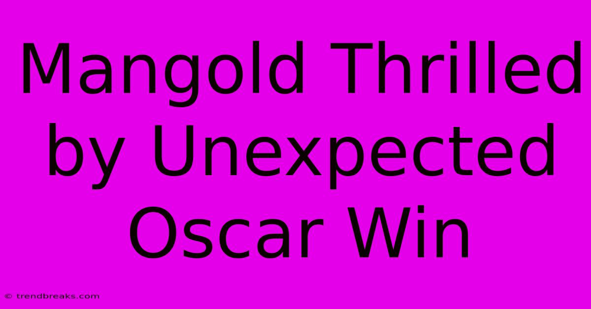 Mangold Thrilled By Unexpected Oscar Win