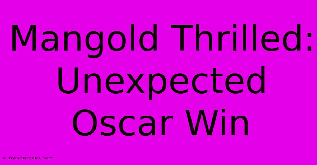 Mangold Thrilled: Unexpected Oscar Win