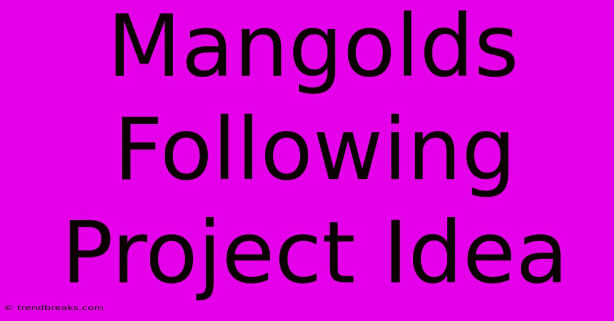 Mangolds Following Project Idea