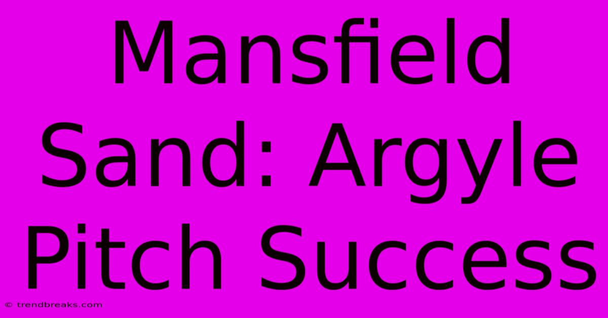 Mansfield Sand: Argyle Pitch Success