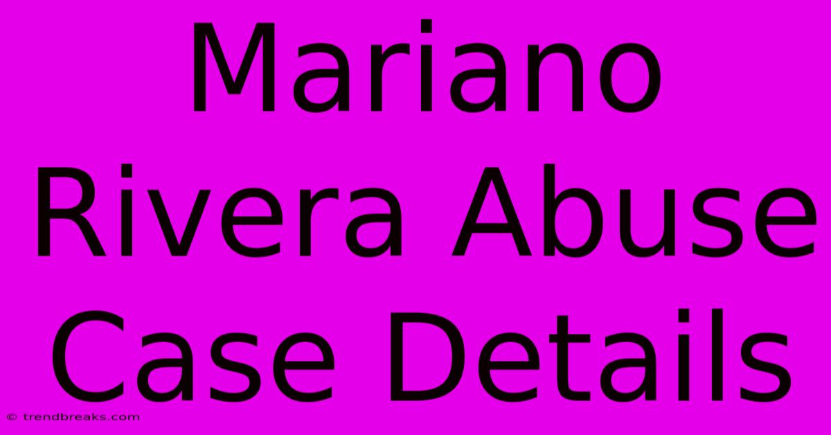 Mariano Rivera Abuse Case Details