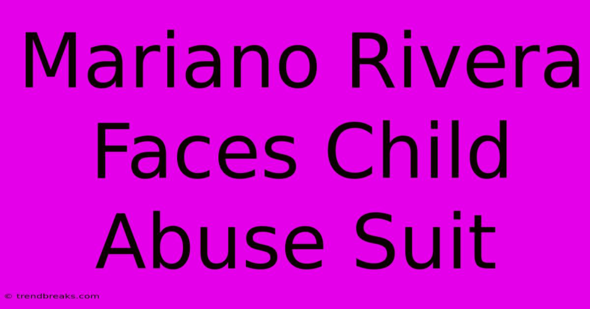 Mariano Rivera Faces Child Abuse Suit