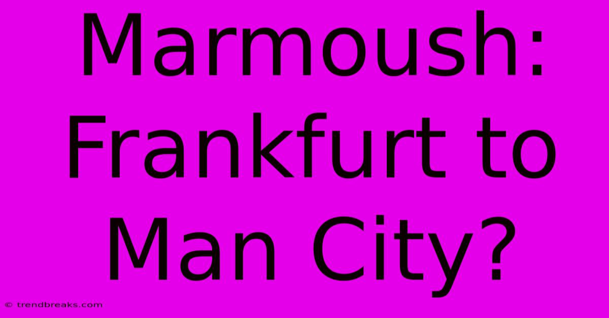 Marmoush: Frankfurt To Man City?