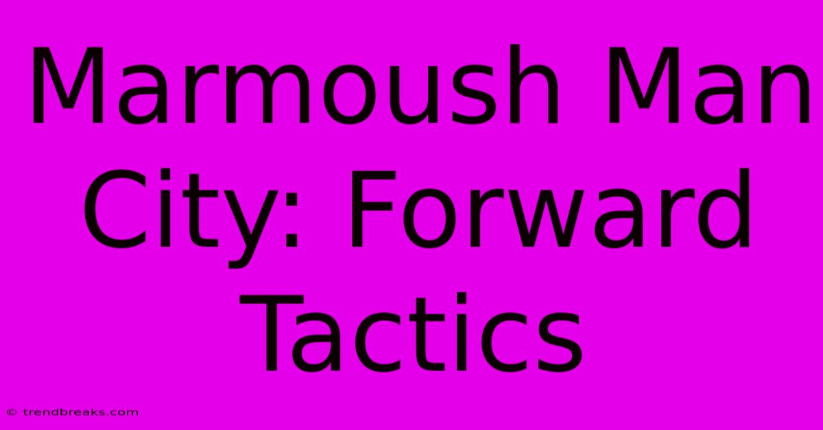 Marmoush Man City: Forward Tactics