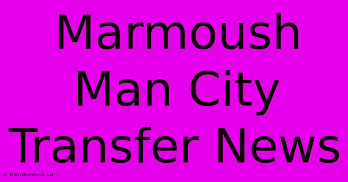 Marmoush Man City Transfer News