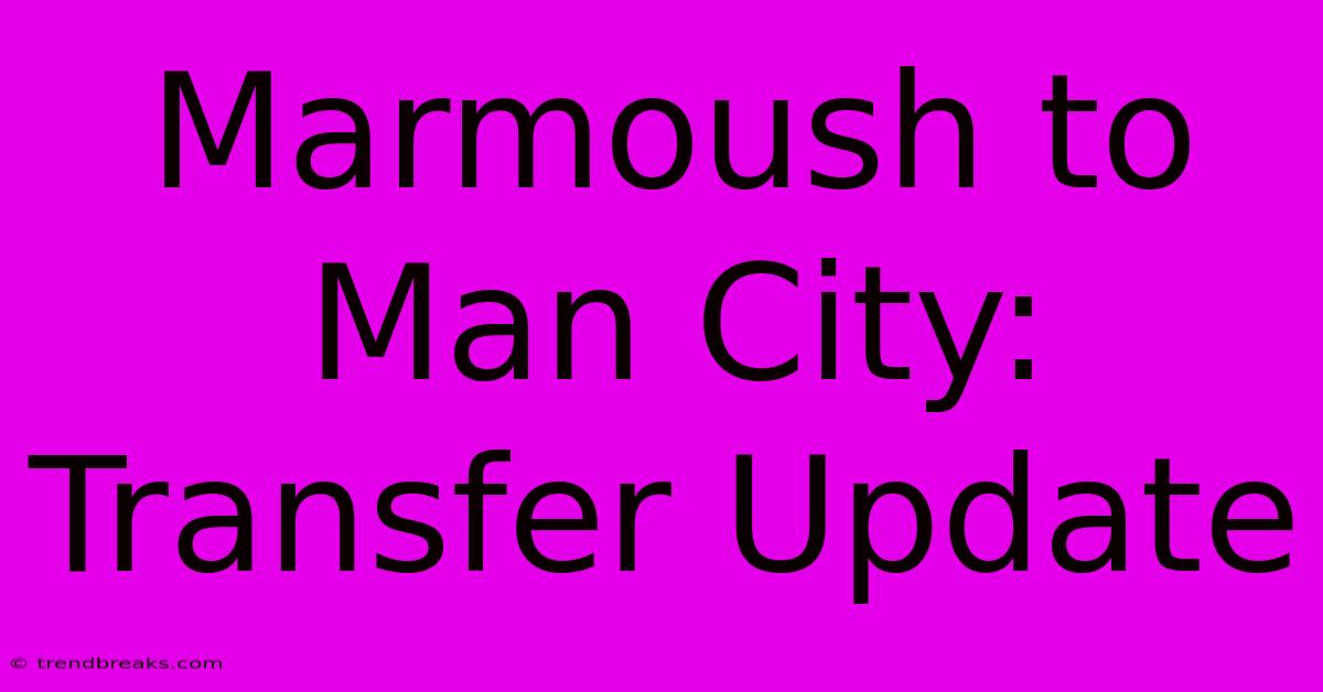 Marmoush To Man City: Transfer Update