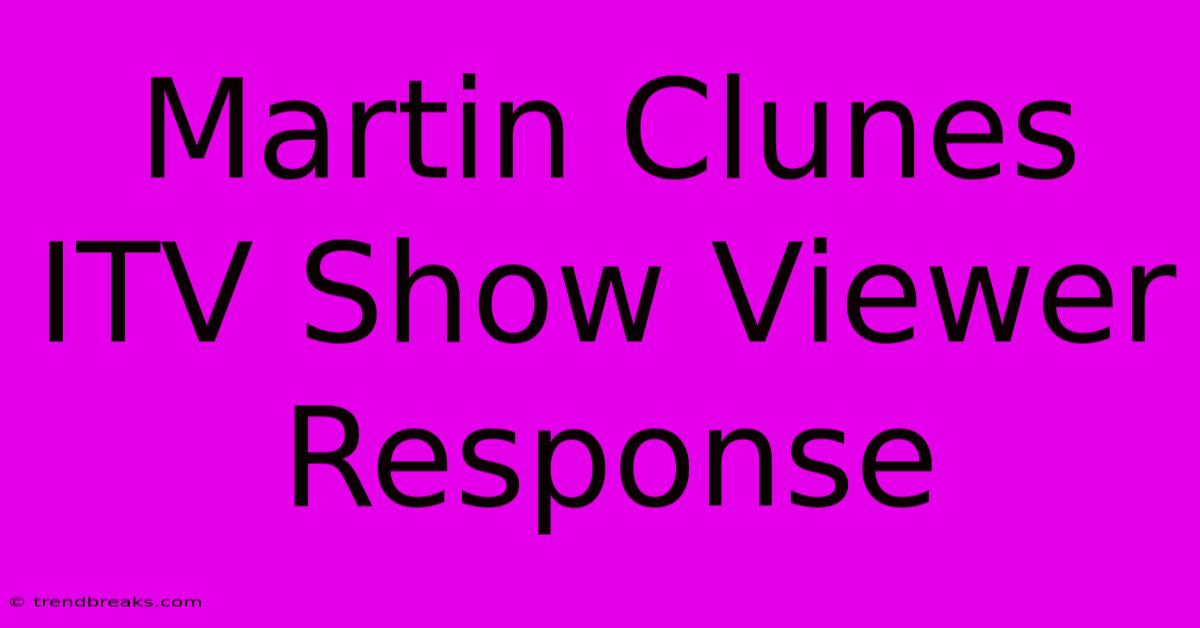 Martin Clunes ITV Show Viewer Response