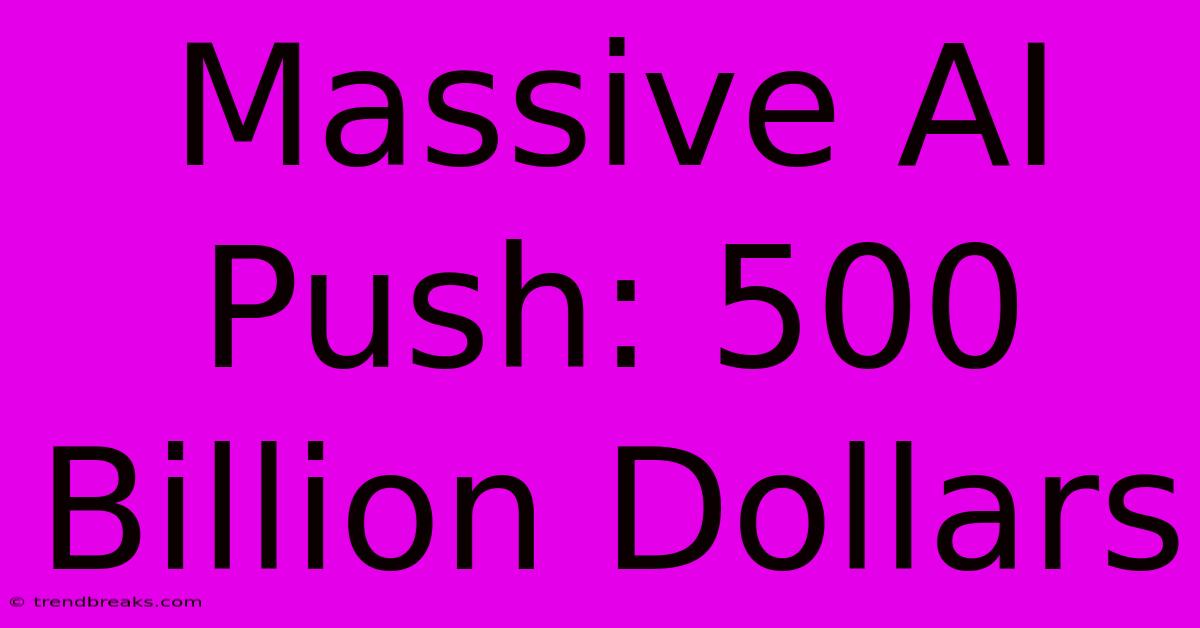 Massive AI Push: 500 Billion Dollars