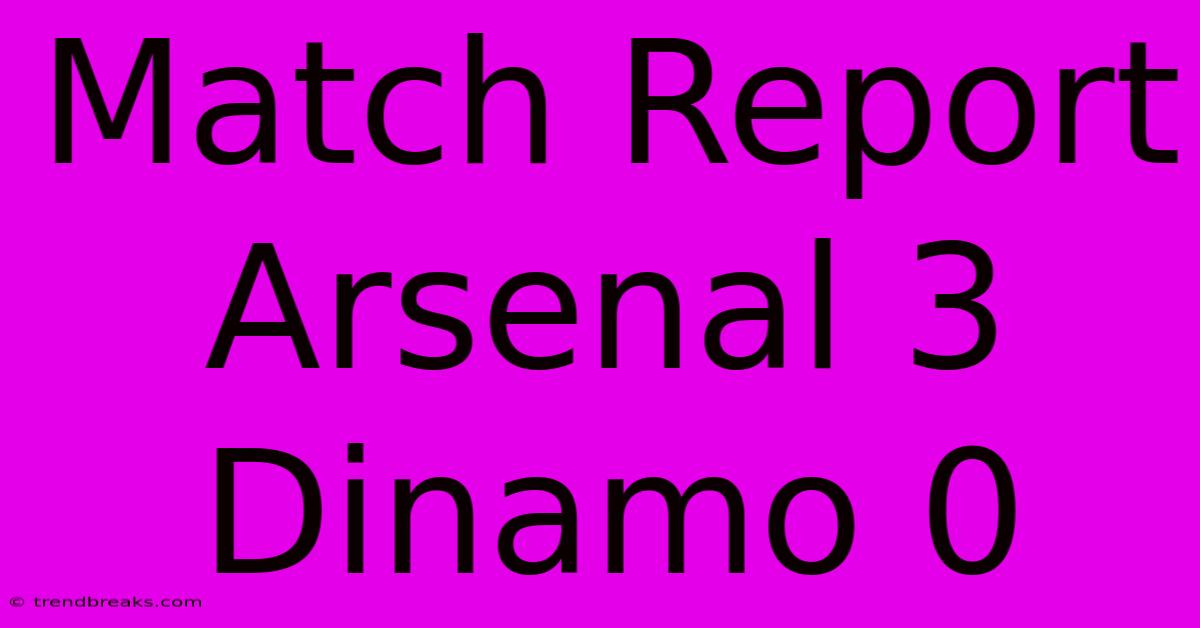 Match Report Arsenal 3 Dinamo 0