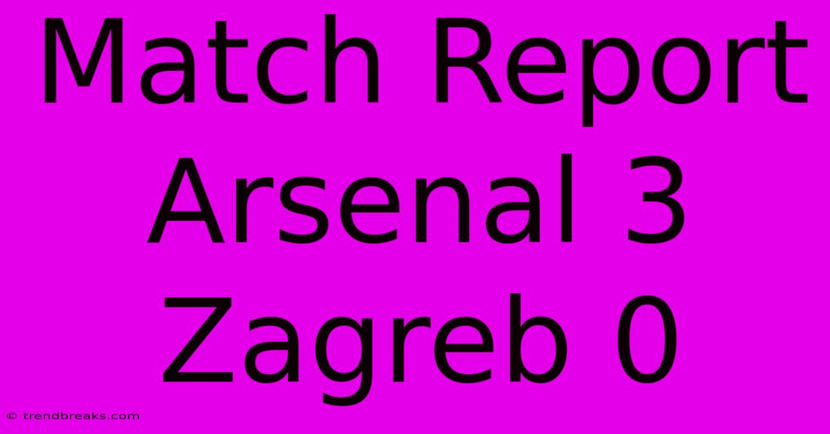 Match Report Arsenal 3 Zagreb 0