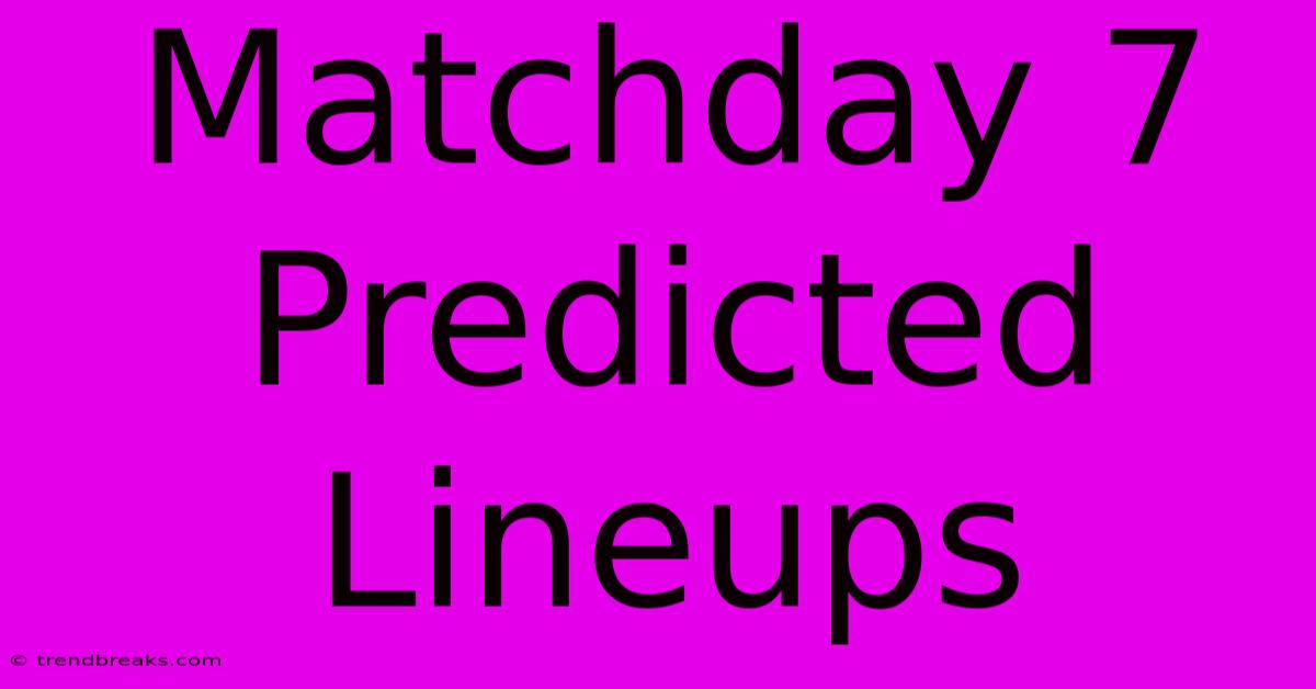 Matchday 7 Predicted Lineups