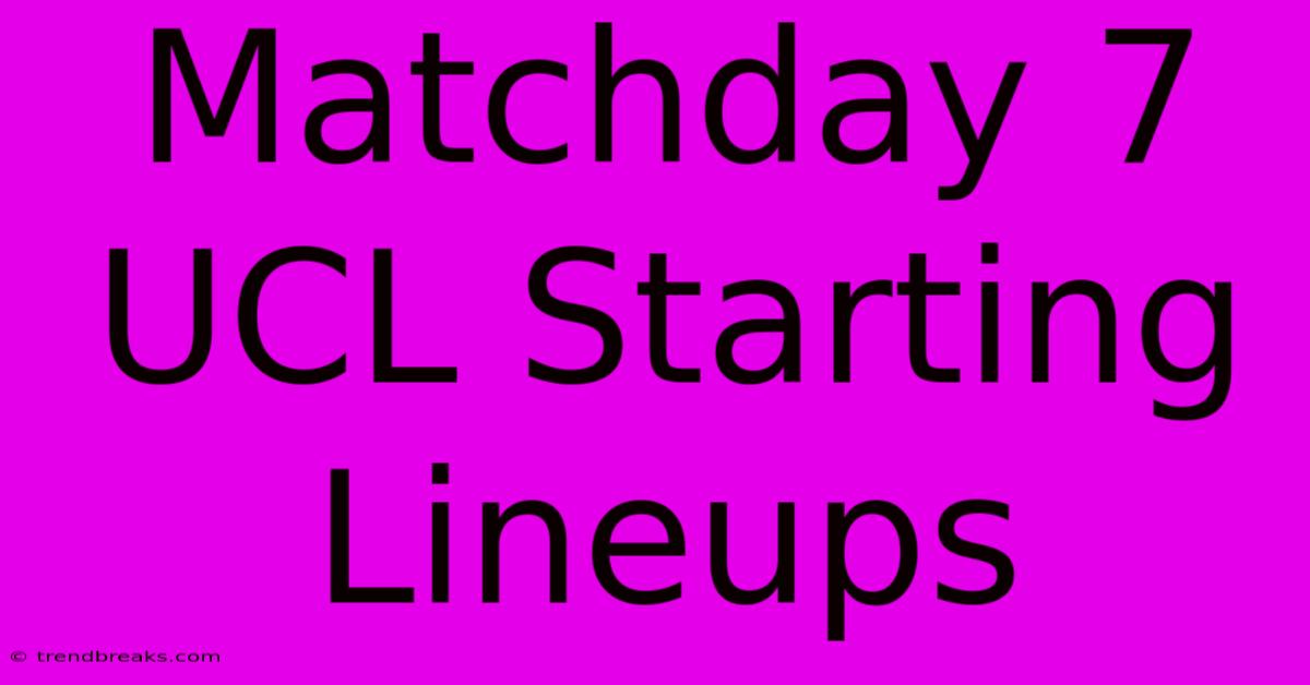 Matchday 7 UCL Starting Lineups