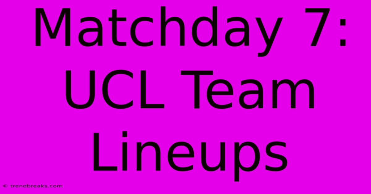 Matchday 7: UCL Team Lineups