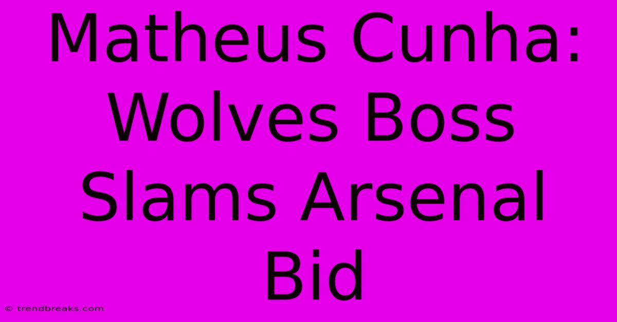 Matheus Cunha: Wolves Boss Slams Arsenal Bid