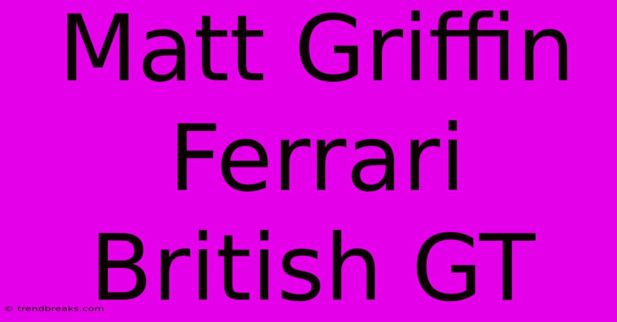 Matt Griffin Ferrari British GT