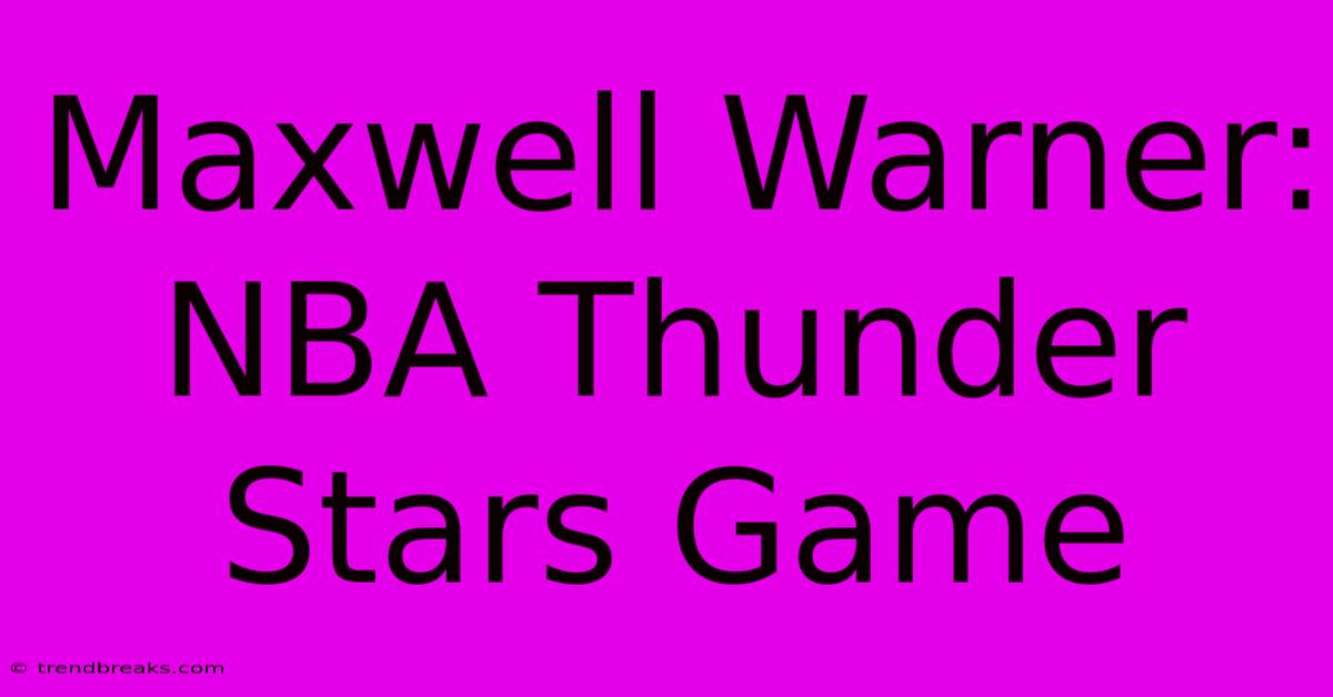 Maxwell Warner: NBA Thunder Stars Game