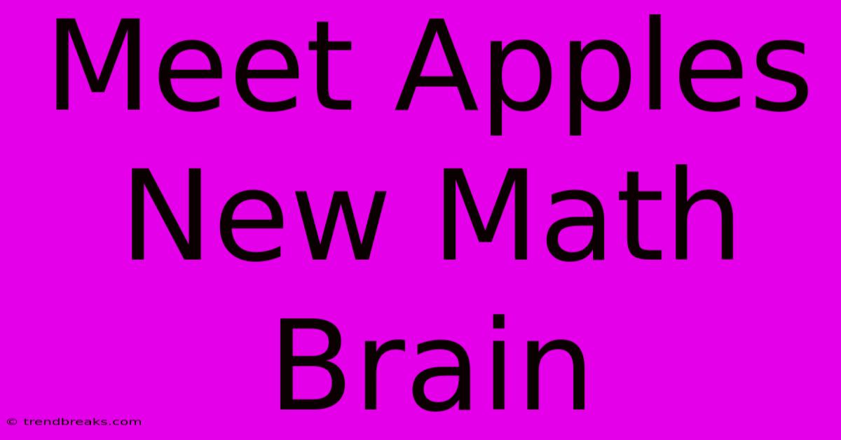 Meet Apples New Math Brain