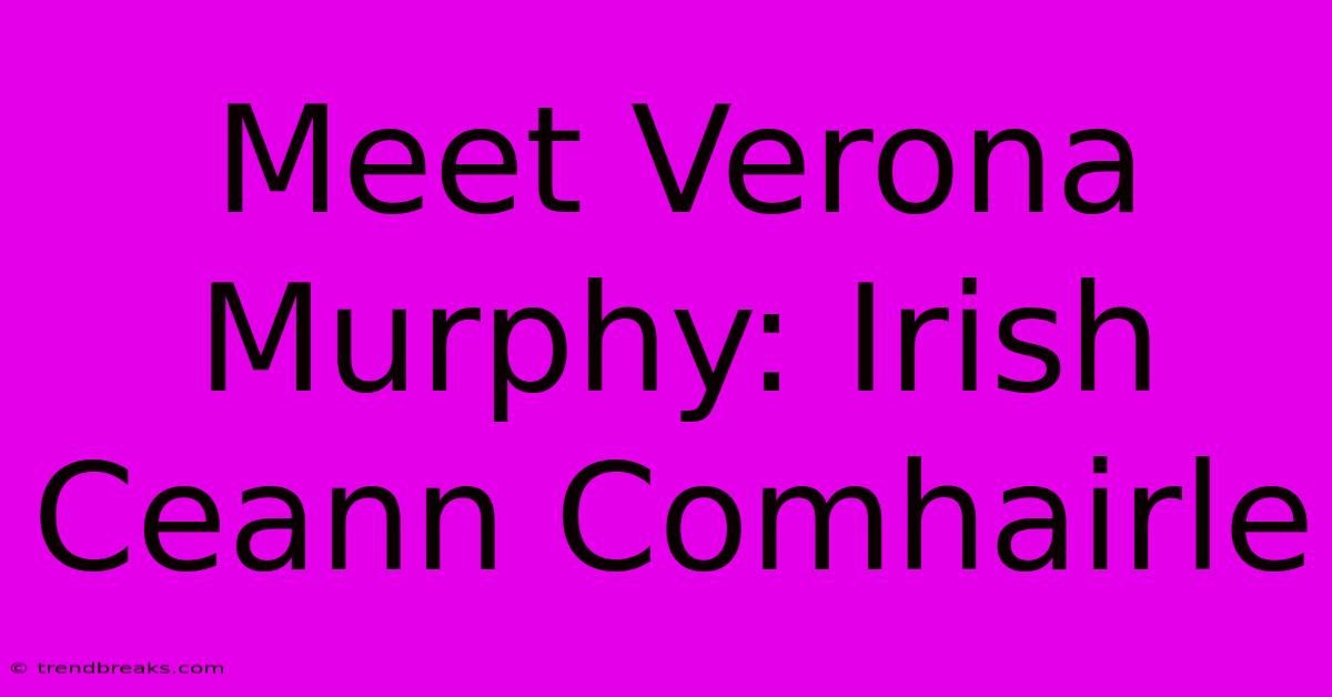 Meet Verona Murphy: Irish Ceann Comhairle