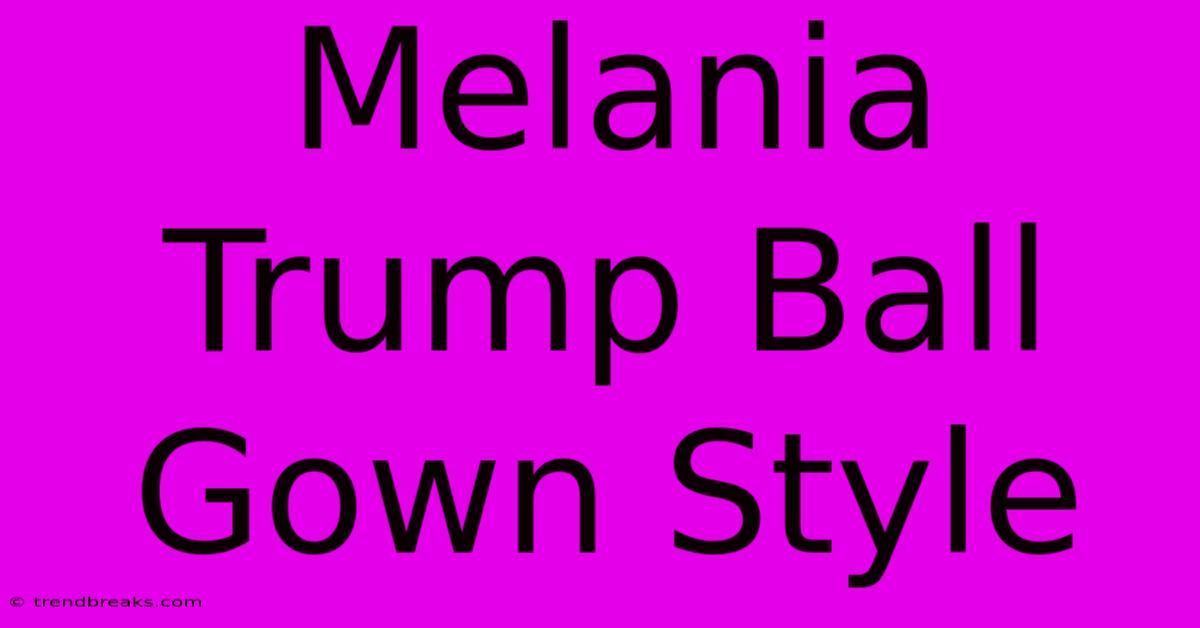 Melania Trump Ball Gown Style