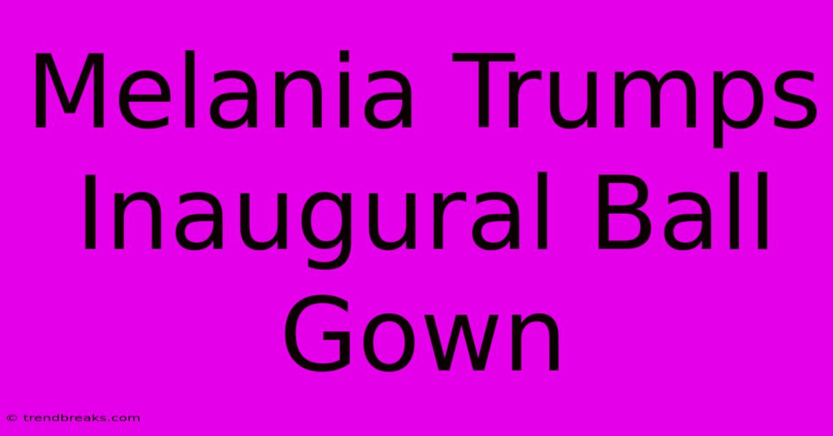 Melania Trumps Inaugural Ball Gown