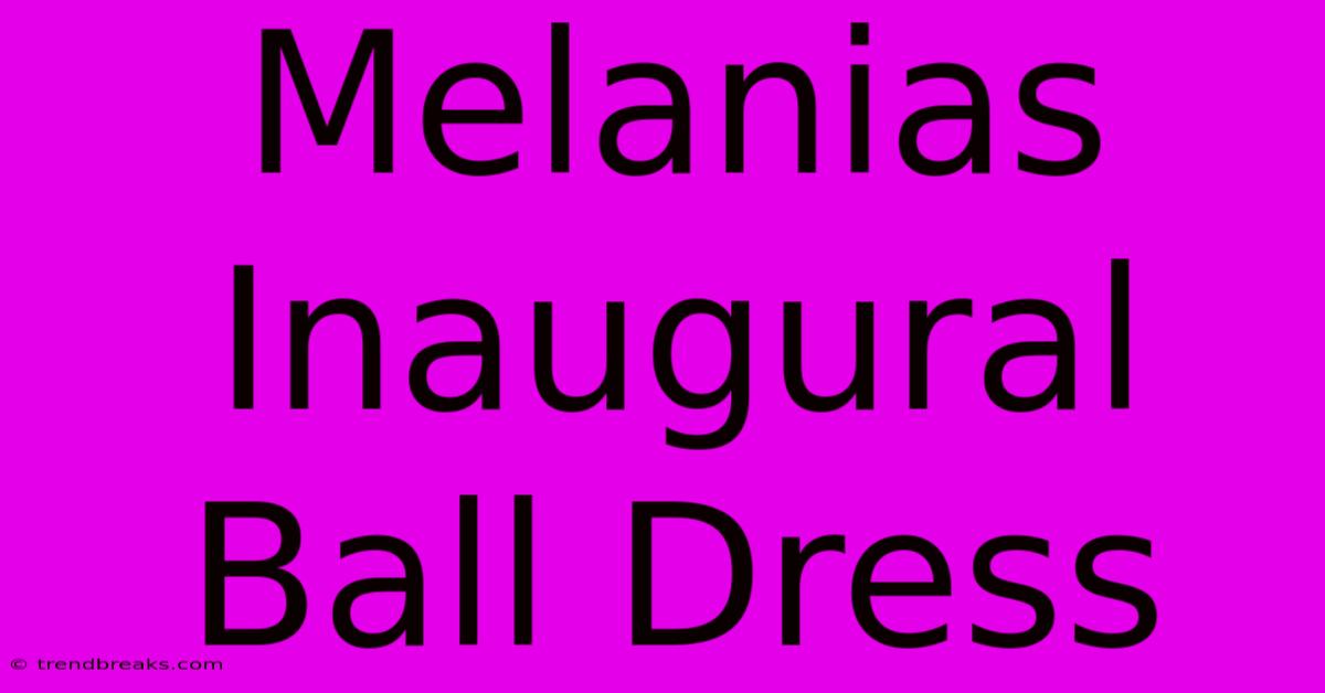 Melanias Inaugural Ball Dress