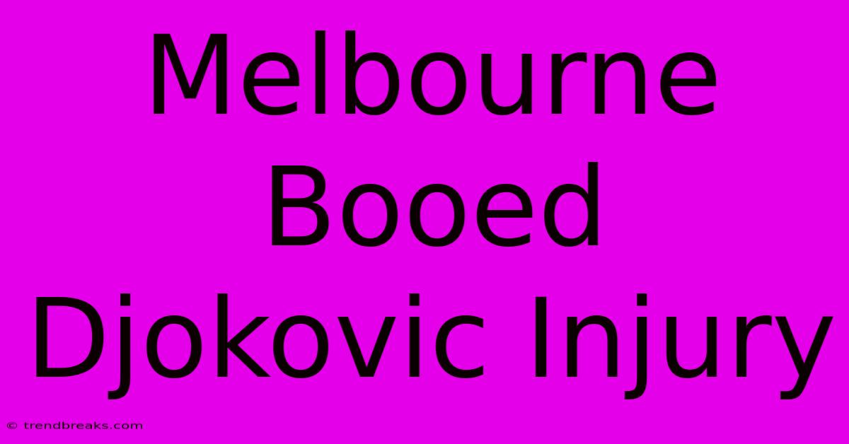 Melbourne Booed Djokovic Injury