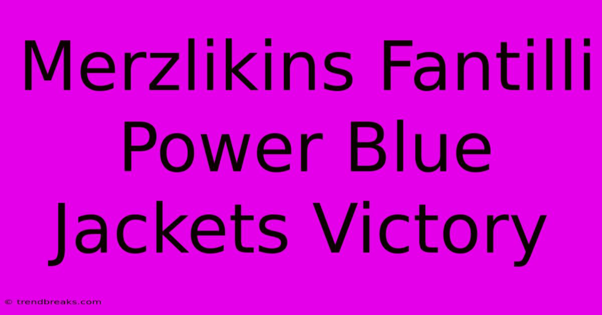 Merzlikins Fantilli Power Blue Jackets Victory