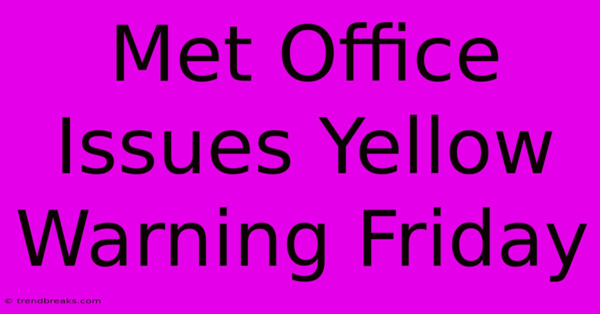 Met Office Issues Yellow Warning Friday