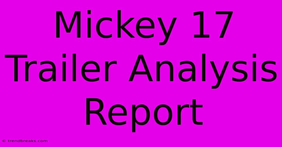 Mickey 17 Trailer Analysis Report