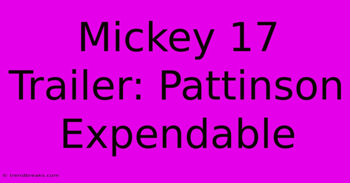 Mickey 17 Trailer: Pattinson Expendable