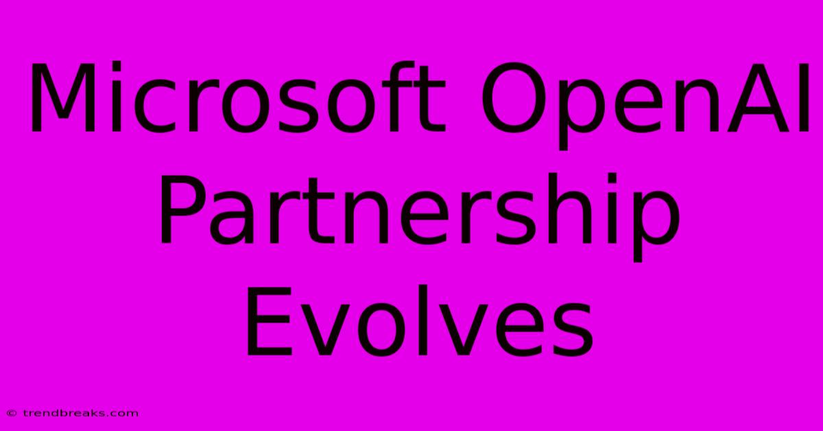 Microsoft OpenAI Partnership Evolves