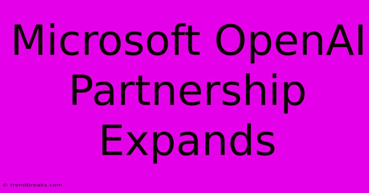 Microsoft OpenAI Partnership Expands