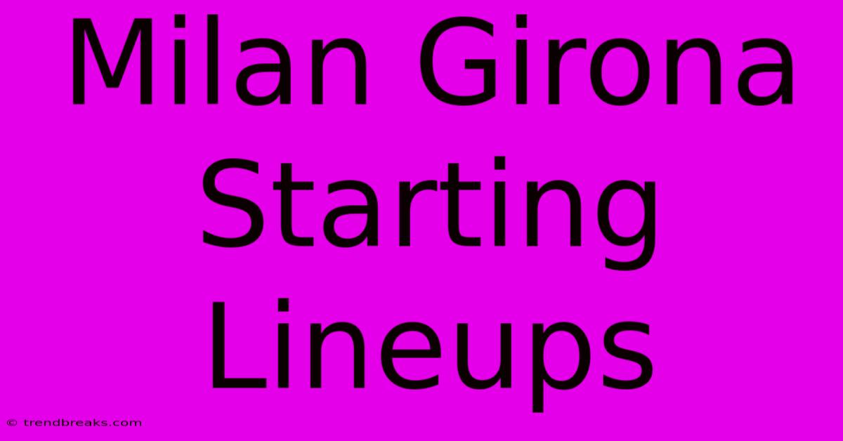 Milan Girona Starting Lineups