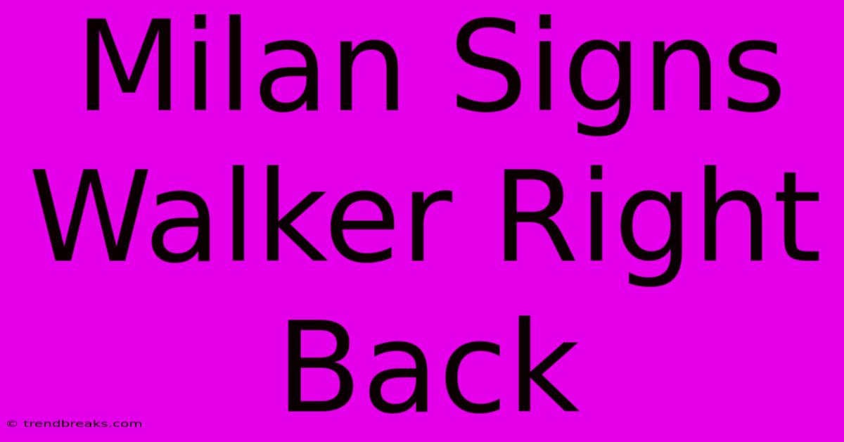 Milan Signs Walker Right Back