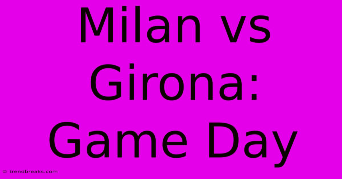 Milan Vs Girona:  Game Day