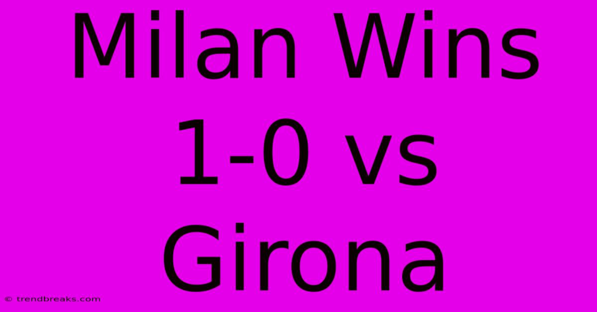 Milan Wins 1-0 Vs Girona