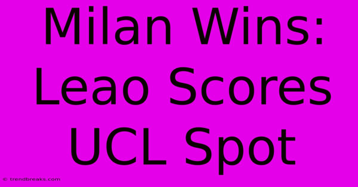 Milan Wins: Leao Scores UCL Spot