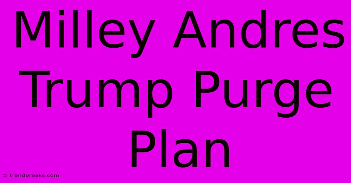 Milley Andres Trump Purge Plan