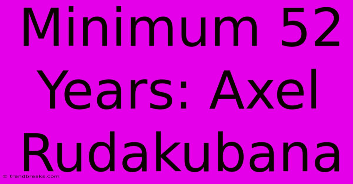 Minimum 52 Years: Axel Rudakubana