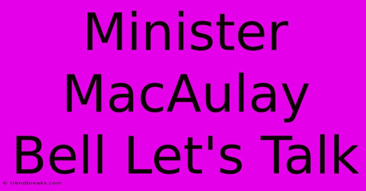 Minister MacAulay Bell Let's Talk