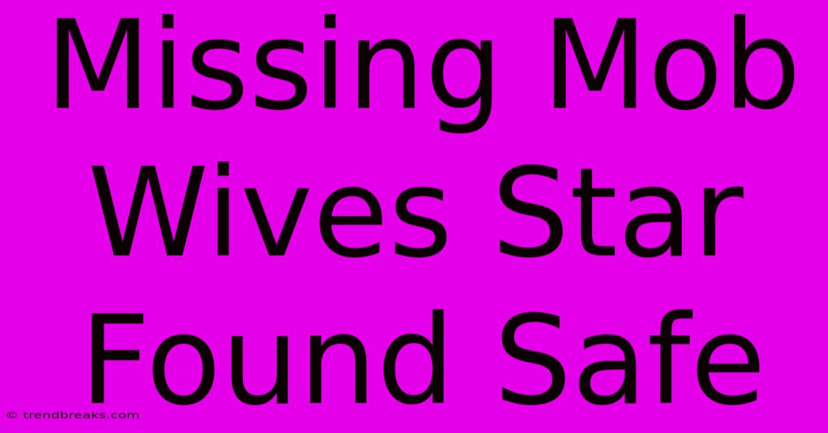 Missing Mob Wives Star Found Safe