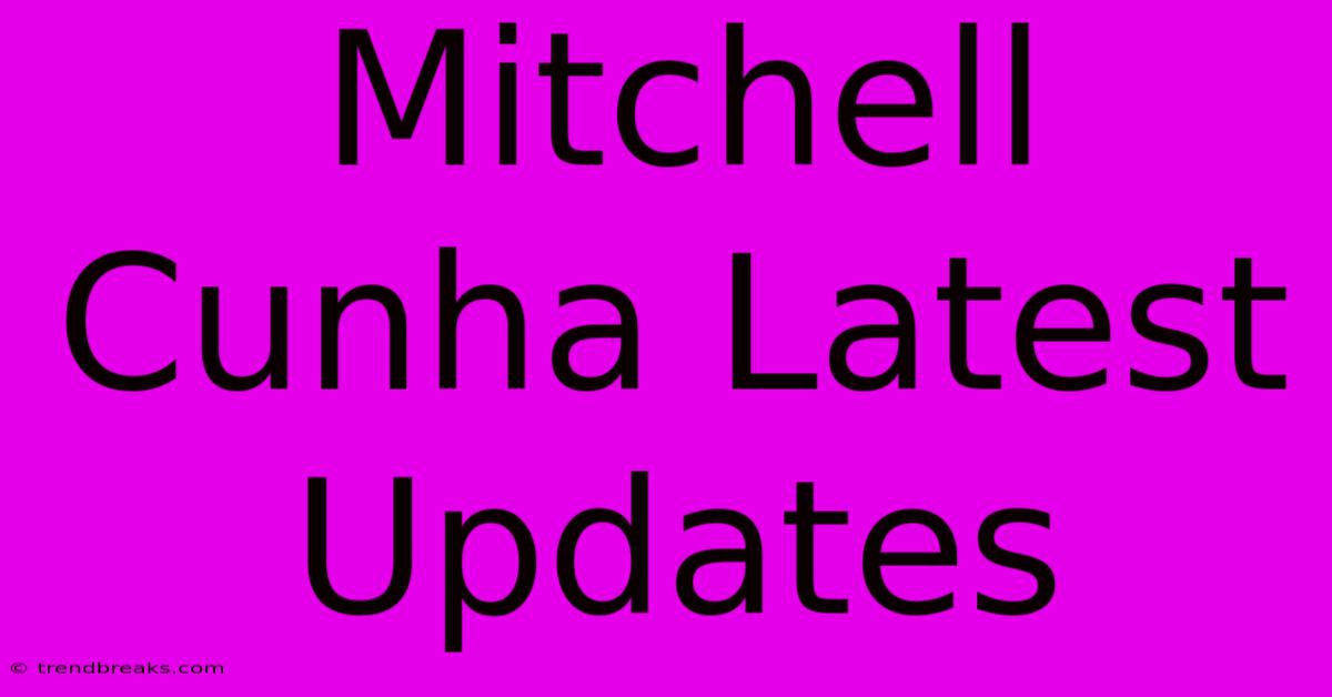 Mitchell Cunha Latest Updates