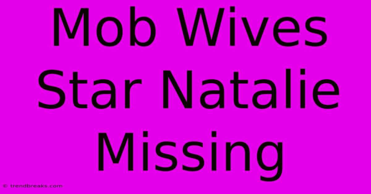 Mob Wives Star Natalie Missing