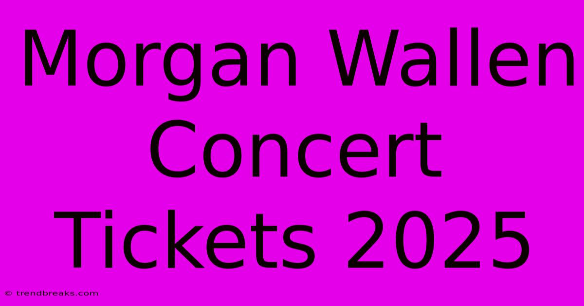 Morgan Wallen Concert Tickets 2025