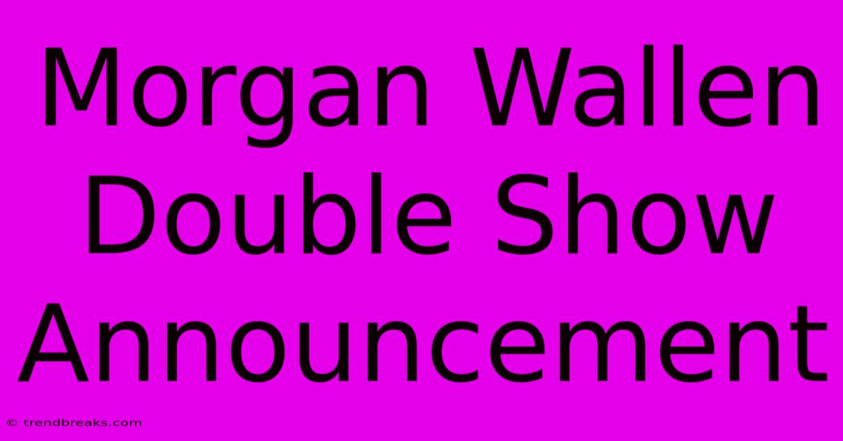 Morgan Wallen Double Show Announcement