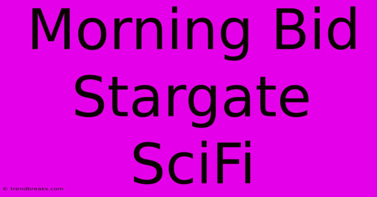 Morning Bid Stargate SciFi