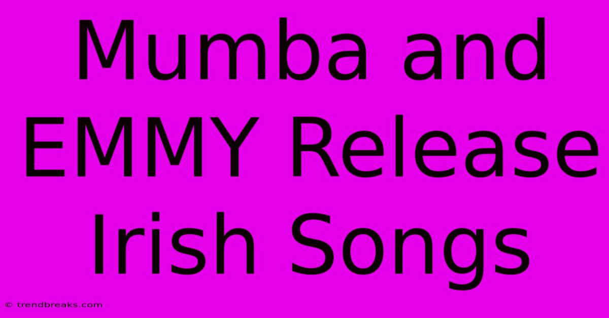 Mumba And EMMY Release Irish Songs