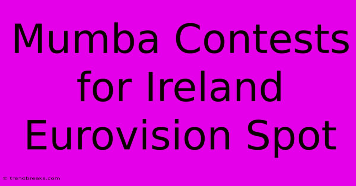 Mumba Contests For Ireland Eurovision Spot